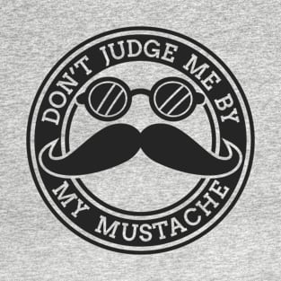 Do Not Judge Me by My Mustache T-Shirt